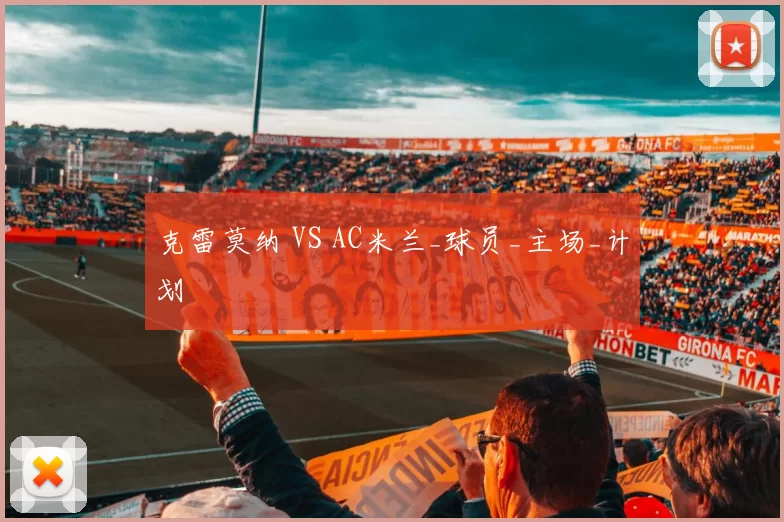 克雷莫纳 VS AC米兰_球员_主场_计划