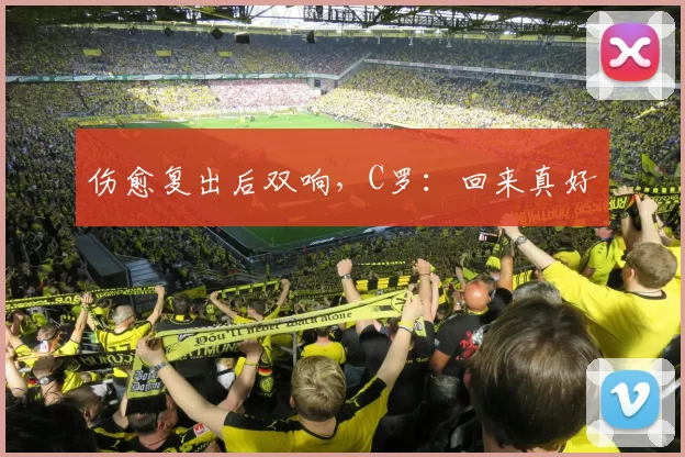 伤愈复出后双响，C罗：回来真好
