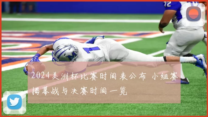 2024美洲杯比赛时间表公布 小组赛揭幕战与决赛时间一览
